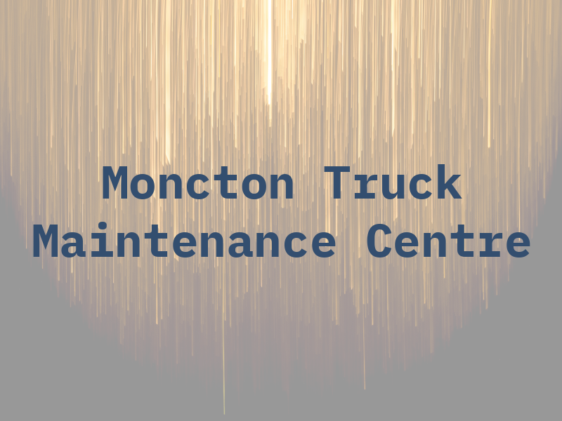 Moncton Truck Maintenance Centre