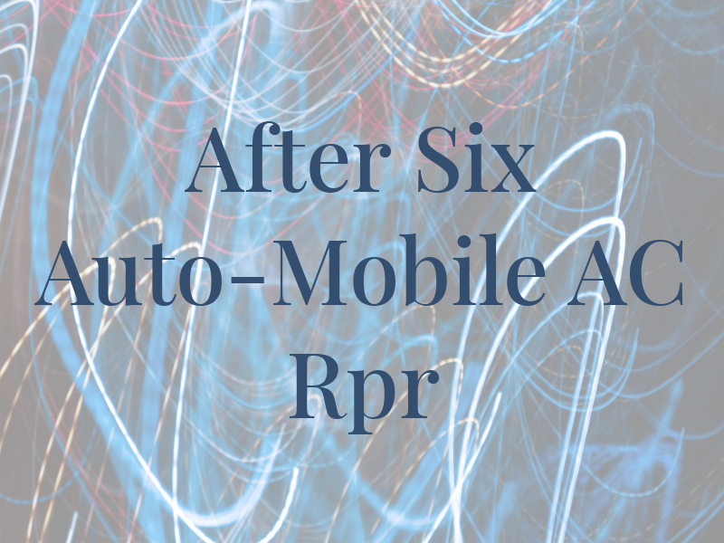 After Six Auto-Mobile AC Rpr