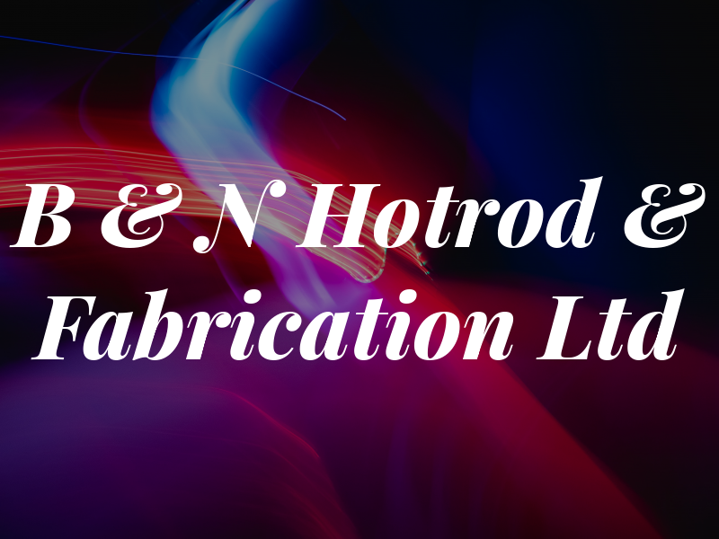 B & N Hotrod & Fabrication Ltd