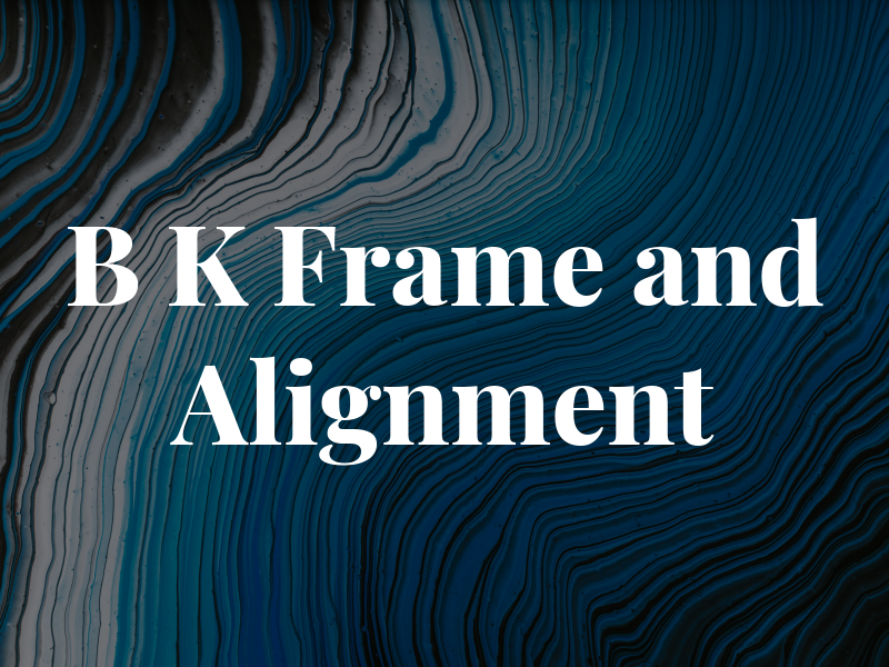 B K Frame and Alignment