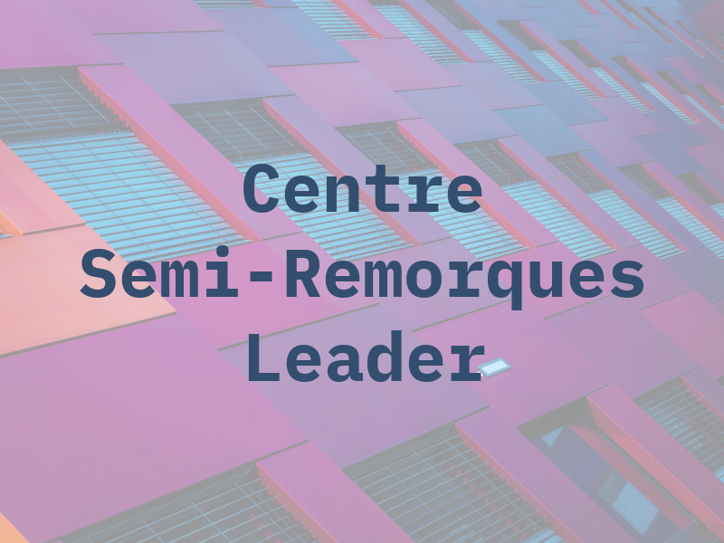 Centre De Semi-Remorques Leader Inc