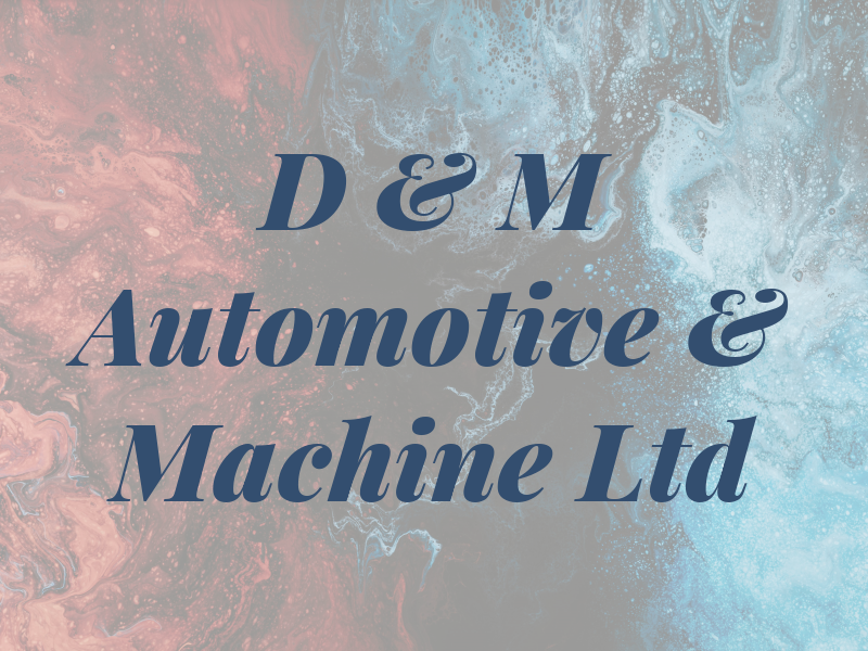 D & M Automotive & Machine Ltd