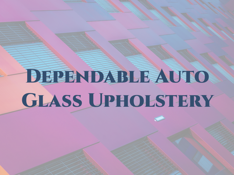 Dependable Auto Glass & Upholstery