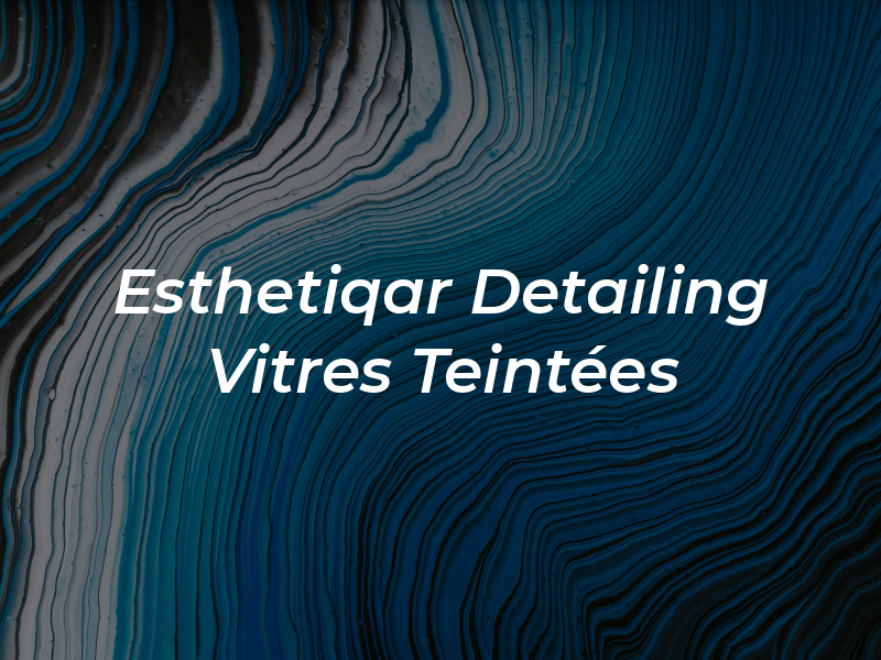 Esthetiqar Detailing & Vitres Teintées