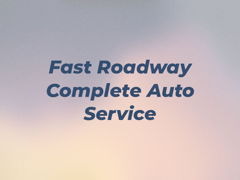 Fast Roadway Complete Auto Service Inc