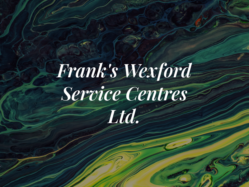 Frank's Wexford Service Centres Ltd.