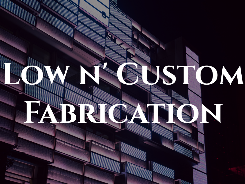 Low n' Custom Fabrication