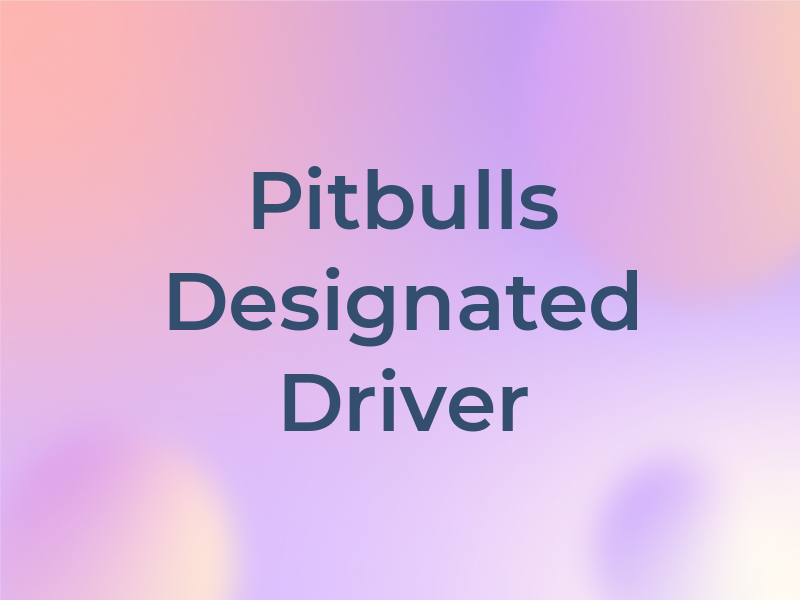 Pitbulls Designated Driver