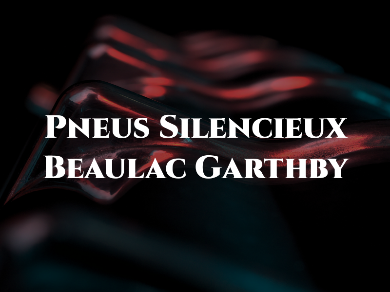 Pneus Et Silencieux Beaulac Garthby