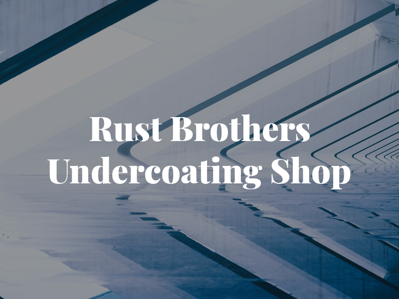 Rust Brothers Undercoating Shop