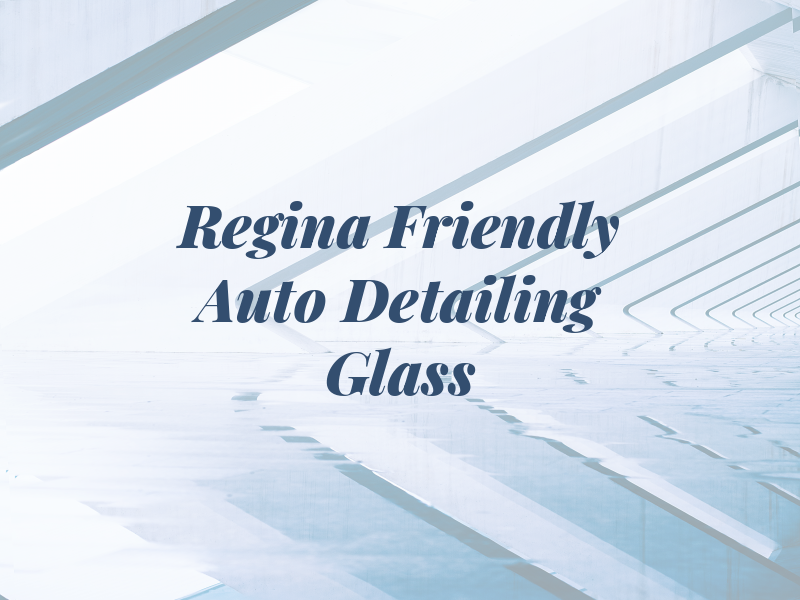 Regina Friendly Auto Detailing and Glass