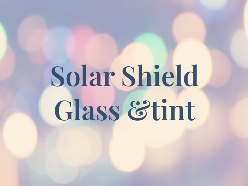 Solar Shield Glass &tint