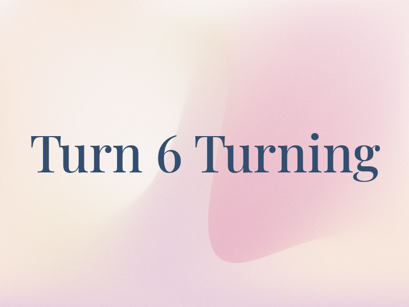 Turn 6 Turning