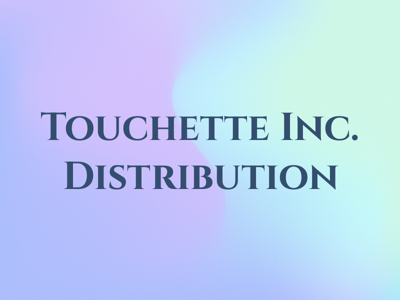 Touchette Inc. Distribution