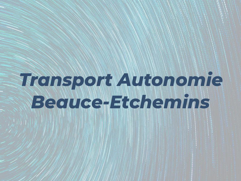 Transport Autonomie Beauce-Etchemins