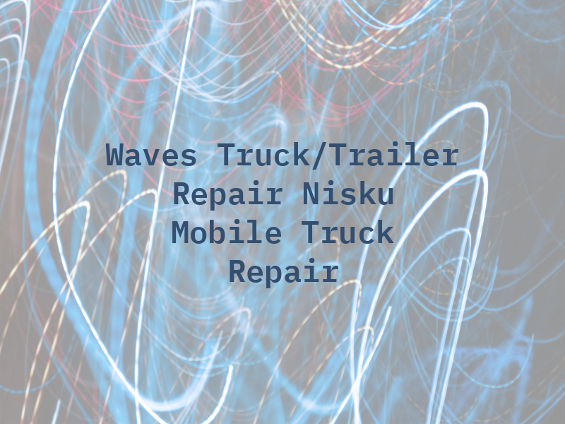 Waves Truck/Trailer Repair ( Nisku ) Mobile Truck Repair