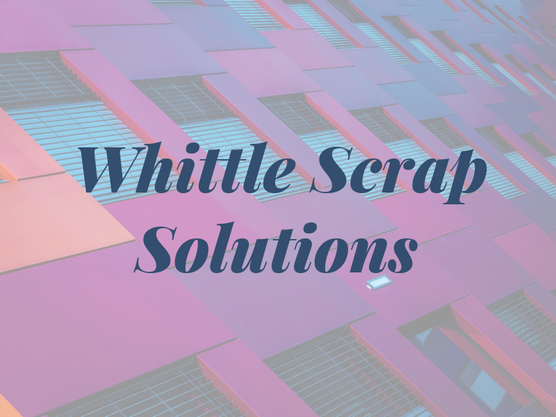 Whittle Scrap Solutions